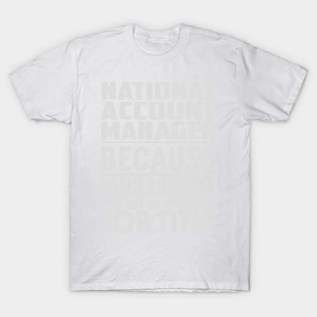 National Account Manager  Because Superhero Is Not An Official Job Title T-Shirt-TJ